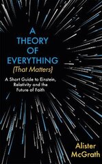 Theory of Everything (That Matters): A Short Guide to Einstein, Relativity and the Future of Faith cena un informācija | Ekonomikas grāmatas | 220.lv