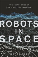 Robots in Space: The Secret Lives of Our Planetary Explorers cena un informācija | Ekonomikas grāmatas | 220.lv