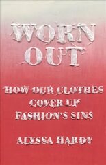 Worn Out: How Our Clothes Cover Up Fashions Sins цена и информация | Книги по экономике | 220.lv