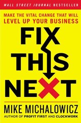 Fix This Next: Make the Vital Change That Will Level Up Your Business cena un informācija | Ekonomikas grāmatas | 220.lv