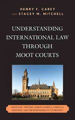 Understanding International Law through Moot Courts: Genocide, Torture, Habeas Corpus, Chemical Weapons, and the Responsibility to Protect цена и информация | Книги по экономике | 220.lv