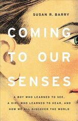 Coming to Our Senses: A Boy Who Learned to See, a Girl Who Learned to Hear, and How We All Discover the World cena un informācija | Ekonomikas grāmatas | 220.lv