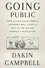 Going Public: How Silicon Valley Rebels Loosened Wall Streets Grip on the IPO and Sparked a Revolution cena un informācija | Ekonomikas grāmatas | 220.lv