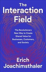 The Interaction Field: The Revolutionary New Way to Create Shared Value for Businesses, Customers, and Society cena un informācija | Ekonomikas grāmatas | 220.lv