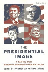 Presidential Image: A History from Theodore Roosevelt to Donald Trump cena un informācija | Sociālo zinātņu grāmatas | 220.lv