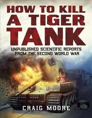 How to Kill a Tiger Tank: Unpublished Scientific Reports from the Second World War cena un informācija | Sociālo zinātņu grāmatas | 220.lv