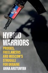 Hybrid Warriors: Proxies, Freelancers and Moscow's Struggle for Ukraine cena un informācija | Sociālo zinātņu grāmatas | 220.lv