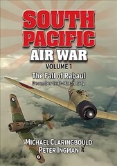 South Pacific Air War Volume 1: The Fall of Rabaul December 1941 - March 1942 cena un informācija | Vēstures grāmatas | 220.lv