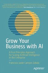 Grow Your Business with AI: A First Principles Approach for Scaling Artificial Intelligence in the Enterprise 1st ed. cena un informācija | Ekonomikas grāmatas | 220.lv