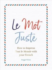 Le Mot Juste: How to Impress Tout le Monde with Your French цена и информация | Путеводители, путешествия | 220.lv