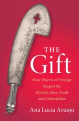 Gift: How Objects of Prestige Shaped the Atlantic Slave Trade and Colonialism цена и информация | Исторические книги | 220.lv