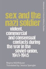 Sex and the Nazi Soldier: Violent, Commercial and Consensual Encounters During the War in the Soviet Union, 1941-45 цена и информация | Исторические книги | 220.lv