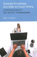 Essential Knowledge and Skills for Essay Writing: A Practical Guide for ESL and Efl Undergraduates cena un informācija | Svešvalodu mācību materiāli | 220.lv