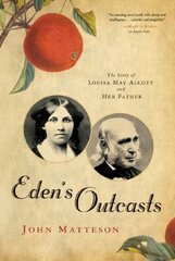 Eden's Outcasts: The Story of Louisa May Alcott and Her Father цена и информация | Биографии, автобиогафии, мемуары | 220.lv
