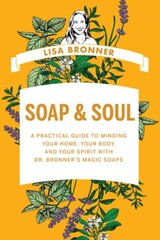 Soap & Soul: A Practical Guide to Minding Your Home, Your Body, and Your Spirit with Dr. Bronner's Magic Soaps цена и информация | Книги о питании и здоровом образе жизни | 220.lv