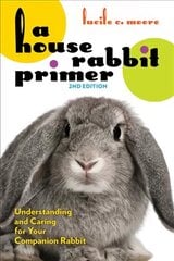 House Rabbit Primer, 2nd Edition: Understanding and Caring for Your Companion Rabbit 2nd edition cena un informācija | Grāmatas par veselīgu dzīvesveidu un uzturu | 220.lv