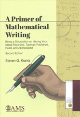 Primer of Mathematical Writing: Being a Disquisition on Having Your Ideas Recorded, Typeset, Published, Read, and Appreciated 2nd Revised edition cena un informācija | Ekonomikas grāmatas | 220.lv