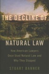 Decline of Natural Law: How American Lawyers Once Used Natural Law and Why They Stopped cena un informācija | Ekonomikas grāmatas | 220.lv