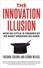 Innovation Illusion: How So Little Is Created by So Many Working So Hard цена и информация | Книги по экономике | 220.lv