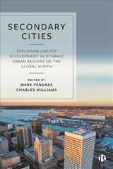 Secondary Cities: Exploring Uneven Development in Dynamic Urban Regions of the Global North цена и информация | Книги по социальным наукам | 220.lv