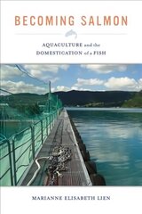 Becoming Salmon: Aquaculture and the Domestication of a Fish cena un informācija | Sociālo zinātņu grāmatas | 220.lv