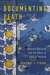 Documenting Death: Maternal Mortality and the Ethics of Care in Tanzania cena un informācija | Sociālo zinātņu grāmatas | 220.lv