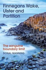 Finnegans Wake, Ulster and Partition: The Sanguine Boundary Limit cena un informācija | Vēstures grāmatas | 220.lv