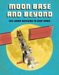 Moon Base and Beyond: The Lunar Gateway to Deep Space цена и информация | Книги для подростков и молодежи | 220.lv