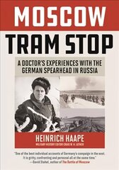 Moscow Tram Stop: A Doctor's Experiences with the German Spearhead in Russia цена и информация | Исторические книги | 220.lv