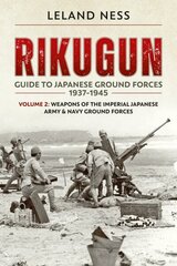 Rikugun: Guide to Japanese Ground Forces 1937-1945: Volume 2: Weapons of the Imperial Japanese Army & Navy Ground Forces, Volume 2, Weapons of the Imperial Japanese Army & Navy Ground Forces цена и информация | Исторические книги | 220.lv