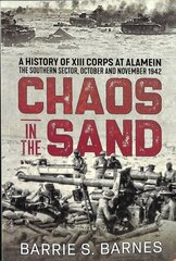 Chaos in the Sand: A History of XIII Corps at Alamein. the Southern Sector, October and November 1942 cena un informācija | Vēstures grāmatas | 220.lv