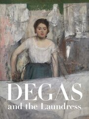 Degas and the Laundress: Women, Work, and Impressionism cena un informācija | Mākslas grāmatas | 220.lv