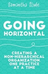 Going Horizontal: Creating a Non-Hierarchical Organization, One Practice at a Time cena un informācija | Ekonomikas grāmatas | 220.lv