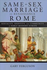 Same-Sex Marriage in Renaissance Rome: Sexuality, Identity, and Community in Early Modern Europe cena un informācija | Sociālo zinātņu grāmatas | 220.lv