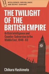 Twilight of the British Empire: British Intelligence and Counter-Subversion in the Middle East, 1948 63 цена и информация | Книги по социальным наукам | 220.lv