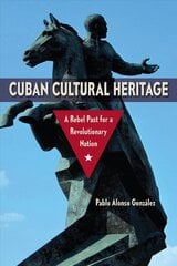 Cuban Cultural Heritage: A Rebel Past for a Revolutionary Nation cena un informācija | Sociālo zinātņu grāmatas | 220.lv