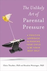 Unlikely Art of Parental Pressure: A Positive Approach to Pushing Your Child to Be Their Best Self cena un informācija | Sociālo zinātņu grāmatas | 220.lv