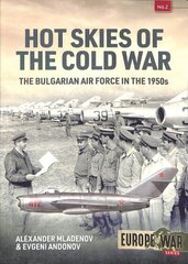 Hot Skies of the Cold War: The Bulgarian Air Force in the 1950s cena un informācija | Sociālo zinātņu grāmatas | 220.lv