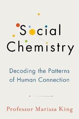 Social Chemistry: Decoding the Patterns of Human Connection цена и информация | Книги по социальным наукам | 220.lv