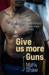 Give Us More Guns: How South Africas Gangs were Armed cena un informācija | Sociālo zinātņu grāmatas | 220.lv