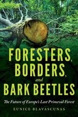 Foresters, Borders, and Bark Beetles: The Future of Europe's Last Primeval Forest cena un informācija | Sociālo zinātņu grāmatas | 220.lv