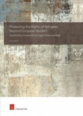 Protecting the Rights of Refugees Beyond European Borders: Establishing Extraterritorial Legal Responsibilities cena un informācija | Sociālo zinātņu grāmatas | 220.lv