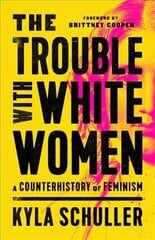 The Trouble with White Women: A Counterhistory of Feminism цена и информация | Книги по социальным наукам | 220.lv