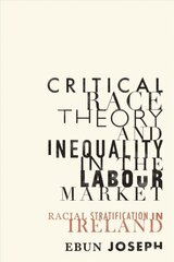 Critical Race Theory and Inequality in the Labour Market: Racial Stratification in Ireland cena un informācija | Sociālo zinātņu grāmatas | 220.lv