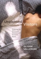 Unplanned Visitors: Queering the Ethics and Aesthetics of Domestic Space цена и информация | Книги по социальным наукам | 220.lv