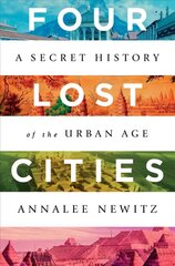 Four Lost Cities: A Secret History of the Urban Age cena un informācija | Sociālo zinātņu grāmatas | 220.lv