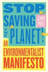 Stop Saving the Planet!: An Environmentalist Manifesto cena un informācija | Sociālo zinātņu grāmatas | 220.lv