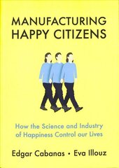 Manufacturing Happy Citizens: How the Science and Industry of Happiness Control our Lives цена и информация | Книги по социальным наукам | 220.lv