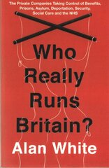 Who Really Runs Britain?: The Private Companies Taking Control of Benefits, Prisons, Asylum, Deportation, Security, Social Care and the NHS цена и информация | Книги по социальным наукам | 220.lv