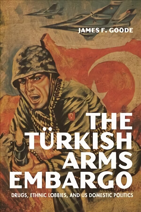 Turkish Arms Embargo: Drugs, Ethnic Lobbies, and US Domestic Politics цена и информация | Sociālo zinātņu grāmatas | 220.lv